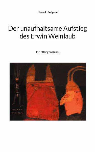 Der unaufhaltsame Aufstieg des Erwin Weinlaub Ein Ettlingen Krimi | Hans A. Poignee