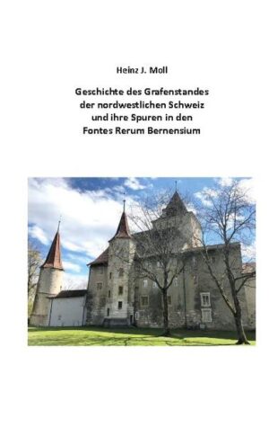 Geschichte des Grafenstandes der nordwestlichen Schweiz und ihre Spuren in den Fontes Rerum Bernensium | Bundesamt für magische Wesen