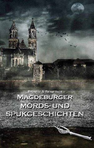 Magdeburger Mords- und Spukgeschichten | Sylvie Braesi und A. W. Benedict