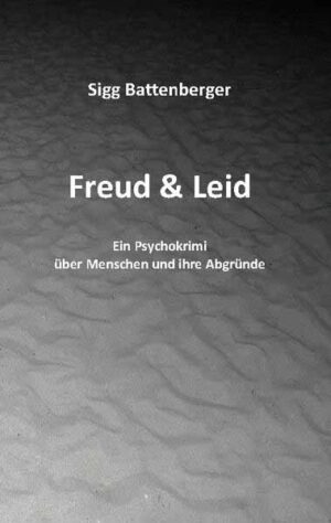 Freud & Leid Ein Psychokrimi über Menschen und ihre Abgründe | Sigg Battenberger
