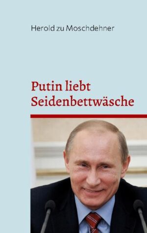 Putin liebt Seidenbettwäsche | Herold zu Moschdehner