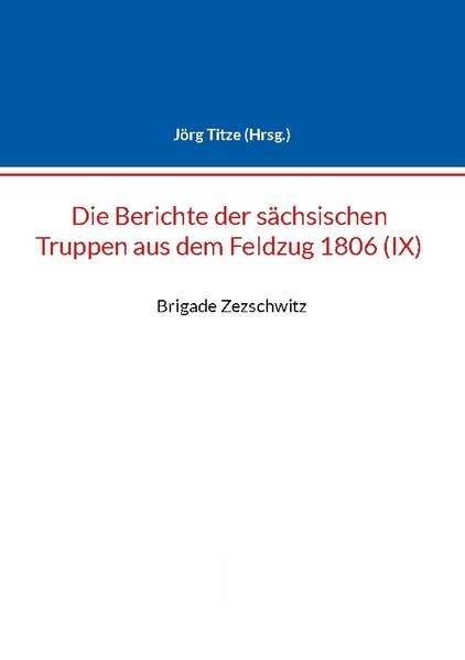 Berichte der sächsischen Truppen aus dem Feldzug 1806 (IX) | Jörg Titze