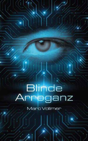 Blinde Arroganz Ein rasanter Techno-Thriller | Marc Vollmer