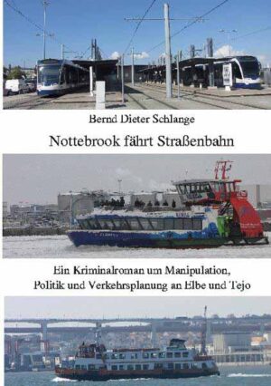 Nottebrook fährt Straßenbahn Ein Kriminalroman um Manipulation, Politik und Verkehrsplanung an Elbe und Tejo | Bernd Dieter Schlange