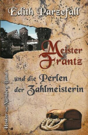 Meister Frantz und die Perlen der Zahlmeisterin Henker von Nürnberg, Band 1 | Edith Parzefall