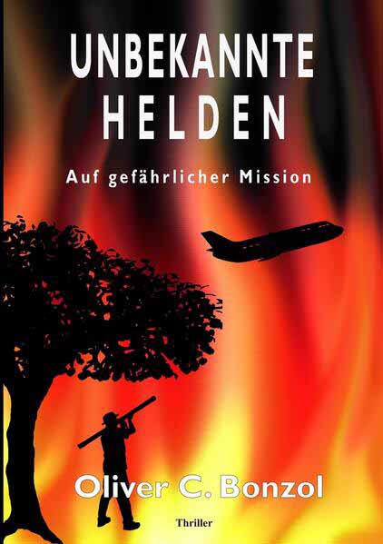 Unbekannte Helden Auf gefährlicher Mission | Oliver C. Bonzol