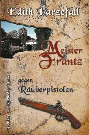 Meister Frantz gegen Räuberpistolen Henker von Nürnberg, Band 4 | Edith Parzefall