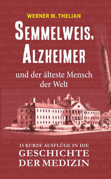 Semmelweis, Alzheimer und der älteste Mensch der Welt: 33 kurze Ausflüge in die Geschichte der Medizin | Werner Thelian