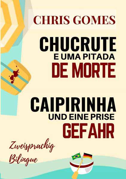 Caipirinha und eine Prise Gefahr - Chucrute e uma pitada de Morte Zweisprachige Ausgabe: Deutsch-Portugiesisch / Versão Bilíngue: Alemão-Português | Chris Gomes