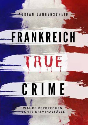 Frankreich True Crime Wahre Verbrechen - Echte Kriminalfälle | Adrian Langenscheid und Lisa Bielec
