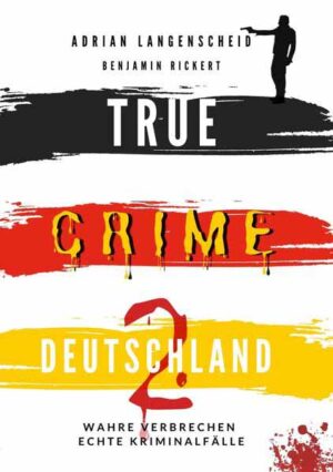 TRUE CRIME DEUTSCHLAND 2 Wahre Verbrechen - Echte Kriminalfälle Ein erschütterndes Portrait menschlicher Abgründe. | Adrian Langenscheid und Benjamin Rickert