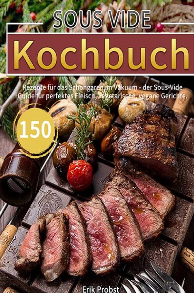 150 Rezepte für das Schongaren im Vakuum - Sanftes Garen für perfektes Fleisch, Steak, vegetarische, vegane Gerichte Möchten Sie Ihre Lebensmittel schonend garen, um wertvolle Vitamine, Geschmacks- und Nährstoffe zu erhalten? Suchen Sie nach schmackhaften Rezepten für das Sous Vide, das schonende Garen im Vakuum? Möchten Sie das wahre Aroma von Fleisch, Fisch, Gemüse und Co. erfahren und „erschmecken“?