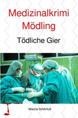 Medizinalkrimis aus Mödling / Medizinalkrimi Mödling Tödliche Gier | Mischa Schönfuß