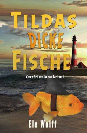 Ein Fall für Emely Petersen - Ostfrieslandkrimi / Tildas dicke Fische Ostfrieslandkrimi | Ele Wolff