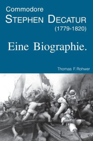 Die Maritime Bibliothek / Commodore Stephen Decatur (1779-1820). Eine Biographie. | Thomas F. Rohwer