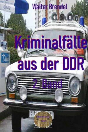 Kriminalfälle aus der DDR, 2. Band Nach Gerichtsakten, Vernehmungsprotollen und Stasi-Unterlagen | Walter Brendel
