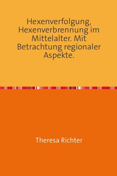 Hexenverfolgung, Hexenverbrennung im Mittelalter. Mit Betrachtung regionaler Aspekte. | Theresa Richter