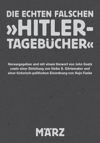 Die echten falschen »Hitler-Tagebücher« | John Goetz, Heike B. Einleitung von Görtemaker, Hajo Funke