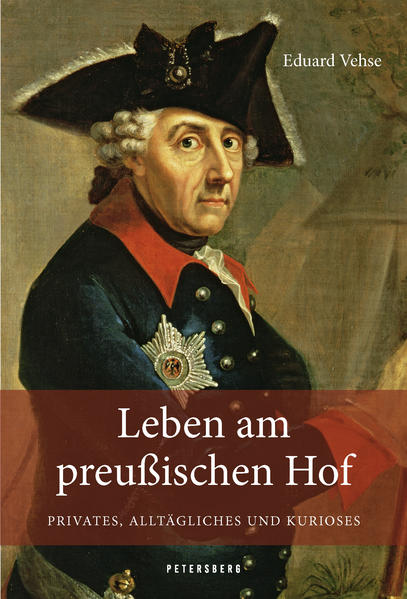 Leben am Preußischen Hof - Privates, Alltägliches und Kurioses | Karl Eduard Vehse