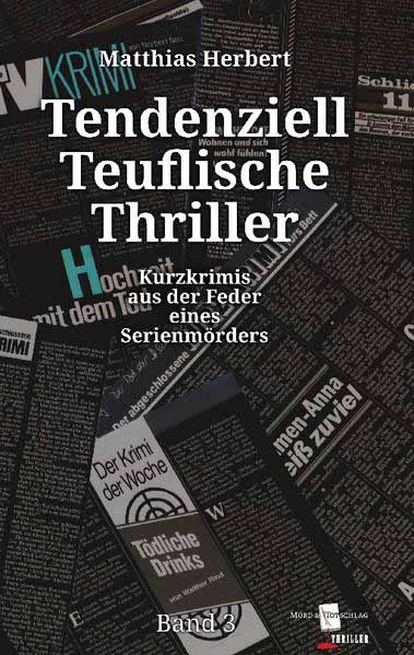 Tendenziell Teuflische Thriller Kurzkrimis aus der Feder eines Serienmörders Band 3 | Matthias Herbert