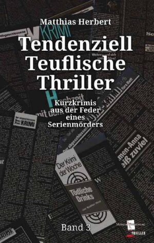 Tendenziell Teuflische Thriller Kurzkrimis aus der Feder eines Serienmörders Band 3 | Matthias Herbert