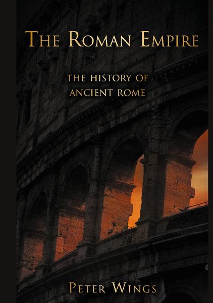 The Roman Empire: The History of Ancient Rome | Peter Wings