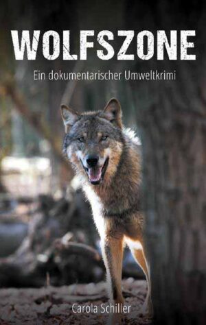 Wolfszone Ein dokumentarischer Umweltkrimi | Carola Schiller