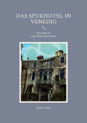 Das Spukhotel in Venedig Eine mehr als unheimliche Geschichte | Wilkie Collins