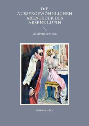 Die außergewöhnlichen Abenteuer des Arsene Lupin Die schwarze Perle u.a. | Maurice Leblanc