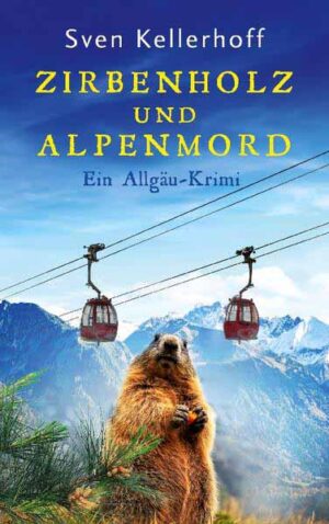 Zirbenholz und Alpenmord Ein Allgäu-Krimi | Sven Kellerhoff