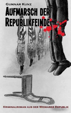 Aufmarsch der Republikfeinde Kriminalroman aus der Weimarer Republik | Gunnar Kunz