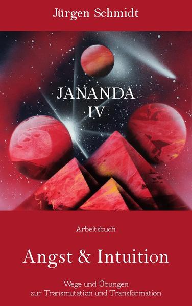 Jananda IV Arbeitsbuch Angst & Intuition Wege und Übungen zur Transmutation und Transformation Auszüge aus den Büchern JANANDA I "Das EINE HERZ", JANANDA II "Der Plejadier" und JANANDA III "Die Auferstehung der Götter"