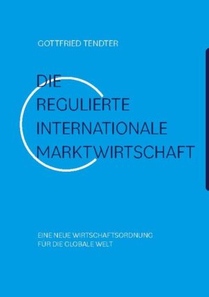 Die 'Regulierte internationale Marktwirtschaft' | Gottfried Tendter