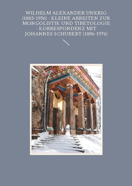 Wilhelm Alexander Unkrig (1883-1956) - Kleine Arbeiten zur Mongolistik und Tibetologie.: Korrespondenz mit Johannes Schubert (1896-1976) | Hartmut Walravens, Manfred Taube