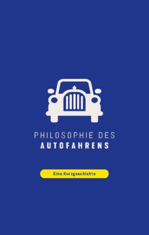 Die Ergründung des Autofahrens in seinen Facetten: Eine kleine Philosophie über das Autofahren.