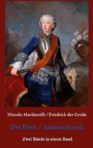 Der Fürst - Antimachiavell | Niccolo Machiavelli, Friedrich der Große