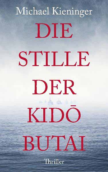 Die Stille der Kido Butai Spionagethriller um eine Verschwörung im zweiten Weltkrieg | Michael Kieninger