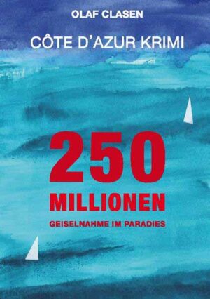 250 Millionen Geiselnahme im Paradies - Côte d'Azur Krimi | Olaf Clasen