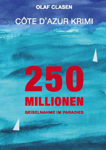 250 Millionen Geiselnahme im Paradies - Côte d'Azur Krimi | Olaf Clasen