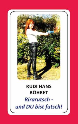 Rirarutsch - und DU bist futsch! | Rudi Hans Böhret