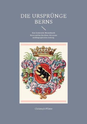 Die Ursprünge Berns: Eine historische Heimatkunde Berns und des Bernbiets. Mit einem autobiographischen Anhang. | Christoph Pfister