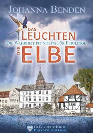 Das Leuchten der Elbe Die Wahrheit ist nichts für Feiglinge | Johanna Benden