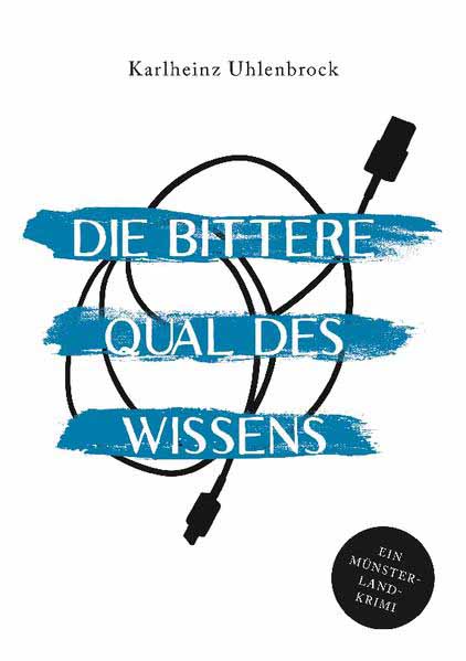 Die bittere Qual des Wissens Ein Münsterland-Krimi | Karlheinz Uhlenbrock