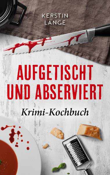 Aufgetischt und abserviert Krimi-Kochbuch | Kerstin Lange