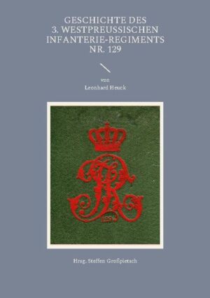 Geschichte des 3. Westpreußischen Infanterie-Regiments Nr. 129 | Steffen Großpietsch