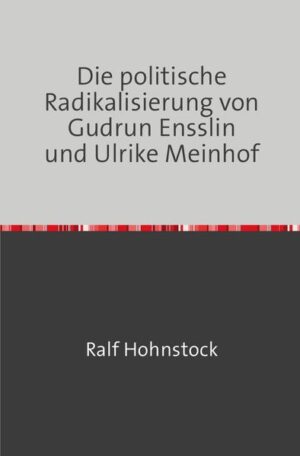 Die politische Radikalisierung von Gudrun Ensslin und Ulrike Meinhof | Ralf Hohnstock