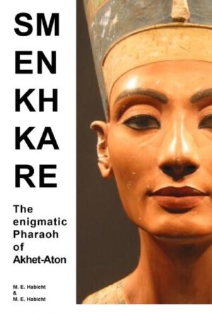 Smenkhkare: The enigmatic Pharaoh of Akhet-Aton | Michael E. Habicht