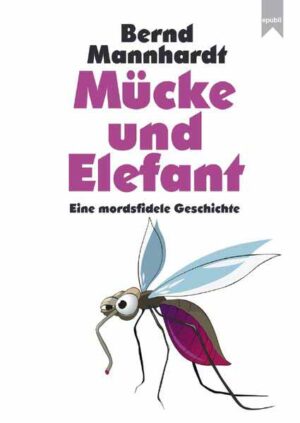 Mücke und Elefant Eine mordsfidele Geschichte | Bernd Mannhardt