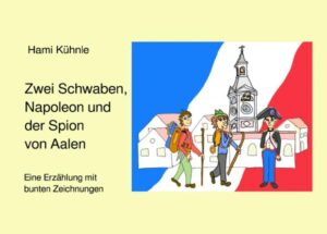 Erzählungen aus Aalen / Zwei Schwaben, Napoleon und der Spion von Aalen | Helmut Kühnle