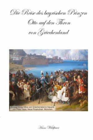 Die Reise des bayrischen Prinzen Otto auf den Thron von Griechenland | Hans Wildfeuer